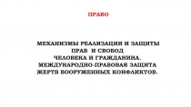 право
МЕХАНИЗМЫ РЕАЛИЗАЦИИ И ЗАЩИТЫ ПРАВ И СВОБОД
ЧЕЛОВЕКА И