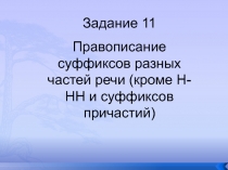 Задание 11
Правописание суффиксов разных частей речи (кроме Н-НН и суффиксов