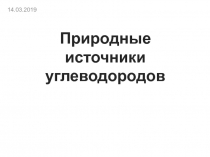 Природные источники
углеводородов
14.03.2019