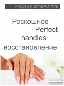 Роскошное
восстановление
Perfect
УХОД ЗА КОЖЕЙ РУК
handles