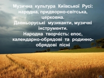 Музична  культура  Київської  Русі: народна, придворно-світська, церковна