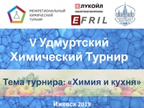 V Удмуртский Химический Турнир
Ижевск 2019
Тема турнира: Химия и кухня
