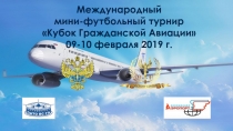 Международный
мини-футбольный турнир
Кубок Гражданской Авиации
09-10 февраля