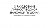 О РАЗДВОЕНИЕ ЛИЧНОСТИ ОДНОЙ ЗНАКОМОЙ ПУШКИНА
