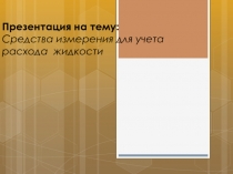 С редства измерения для учета расхода жидкости