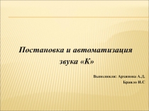 Постановка и автоматизация
звука К
Выполнили: Архипова А.Д.
Браило И.С