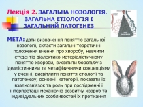 Лекція 2. ЗАГАЛЬНА НОЗОЛОГІЯ. ЗАГАЛЬНА ЕТІОЛОГІЯ І ЗАГАЛЬНИЙ ПАТОГЕНЕЗ
МЕТА: