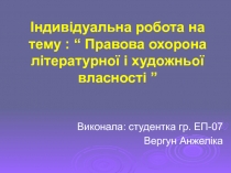 Індивідуальна робота на тему : “ Правова охорона літературної і художньої