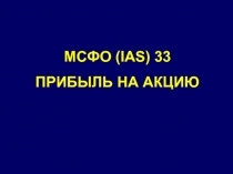 МСФО (IAS) 33
ПРИБЫЛЬ НА АКЦИЮ