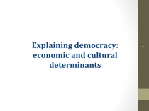 Explaining democracy:
economic and cultural determinants
1