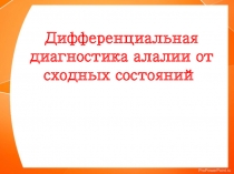 Дифференциальная диагностика алалии от сходных состояний