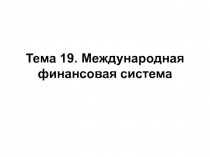 Тема 19. Международная финансовая система