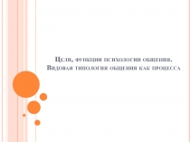 Цели, функции психологии общения. Видовая типология общения как процесса