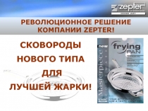 СКОВОРОДЫ
НОВОГО ТИПА
ДЛЯ
ЛУЧШЕЙ ЖАРКИ!
РЕВОЛЮЦИОННОЕ РЕШЕНИЕ КОМПАНИИ ZEPTER !