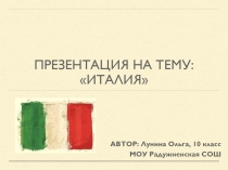 АВТОР: Лунина Ольга, 10 класс
МОУ Радужненская СОШ
презентация на тему:
ИТалия