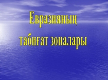 Евразияның
табиғат зоналары