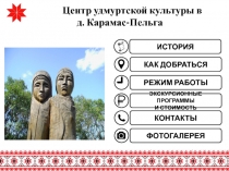 Центр удмуртской культуры в д. Карамас-Пельга
РЕЖИМ РАБОТЫ
КОНТАКТЫ
ИСТОРИЯ
КАК
