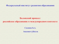 Федеральный институт развития образования
Болонский процесс:
российское