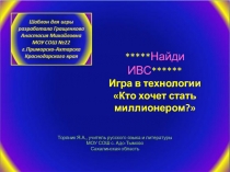 ***** Найди ИВС ****** Игра в технологии Кто хочет стать миллионером?