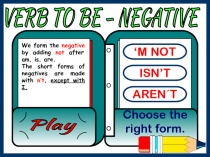 VERB TO BE - NEGATIVE
‘M NOT
ISN’T
AREN´T
Choose the right form.
Play
We form