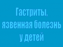 Гастриты,
язвенная болезнь
у детей