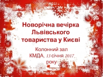 Новорічна вечірка
Львівського товариства у Києві
Колонний зал КМДА, 13 січня