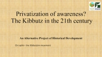 Privatization of awareness? The Kibbutz in the 21th century