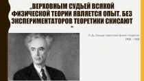 „Верховным судьей всякой физической теории является опыт. Без экспериментаторов