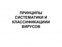 ПРИНЦИПЫ СИСТЕМАТИКИ И КЛАССИФИКАЦИИИ ВИРУСОВ