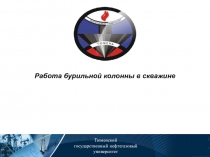 1
Тюменский
государственный нефтегазовый университет
Работа бурильной колонны в