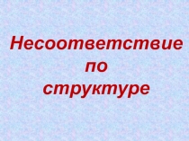 Несоответствие по
структуре