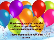 Ищете новые идеи, чтобы сделать праздник для заказчика неповторимым?
Тогда мои