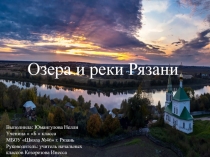 Озера и реки Рязани
Выполнила: Юмангулова Нелли
Ученица  Б  класса
МБОУ