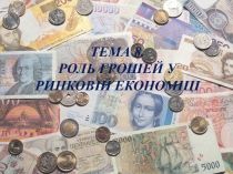 ТЕМА 8.
РОЛЬ ГРОШЕЙ У РИНКОВІЙ ЕКОНОМІЦІ