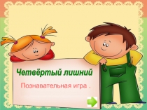 Четвёртый лишний
Познавательная игра