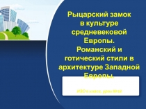 Рыцарский замок
в культуре средневековой Европы.
Романский и готический стили в