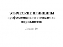 ЭТИЧЕСКИЕ ПРИНЦИПЫ профессионального поведения журналистов