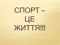 СПОРТ – ЦЕ ЖИТТЯ!!!