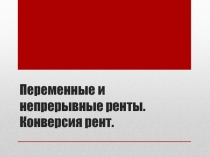 Переменные и непрерывные ренты. Конверсия рент