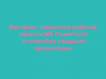 Изучение элементов рабочей области MS PowerPoint и способов создания презентации