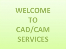 WELCOME TO CAD/CAM SERVICES