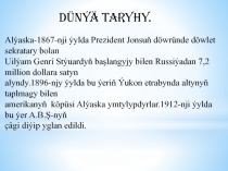 Dünýä Taryhy.
Alýaska-1867-nji ýylda Prezident Jonsuň döwründe döwlet sekratary