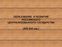 ОБРАЗОВАНИЕ И РАЗВИТИЕ РОССИЙСКОГО ЦЕНТРАЛИЗОВАННОГО ГОСУДАРСТВА