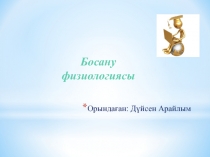 Босану физиологиясы
Орындаған: Дүйсен Арайлым