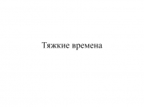 Тяжкие времена