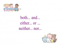 both... and...
either... or...
neither... nor