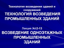 Технология возведения зданий и сооружений ТЕХНОЛОГИЯ ВОЗВЕДЕНИЯ ПРОМЫШЛЕННЫХ