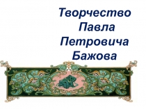 Творчество Павла Петровича Бажова