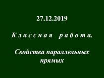 27.12.2019
К л а с с н а я р а б о т а.
Свойства параллельных
прямых