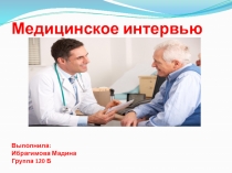 Медицинское интервью Выполнила: Ибрагимова Мадина Группа 120 Б